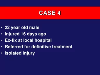 CASE 4  22 year old male  Injured 16 days ago  Ex-fix at local hospital  Referred for