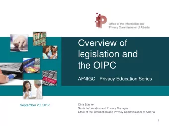Overview of  legislation and  the OIPC  AFNIGC - Privacy Education Series  Chris Stinner  September