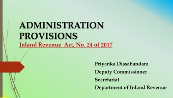 ADMINISTRATION PROVISIONS Inland Revenue  Act, No. 24 of 2017  Priyanka Dissabandara  Deputy