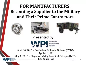 FOR MANUFACTURERS:  Becoming a Supplier to the Military  and Their Prime Contractors  Presented by: