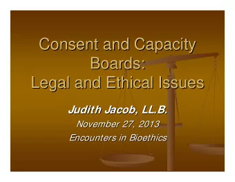 Consent and Capacity  Consent and Capacity  Boards:  Boards:  Legal and Ethical Issues  Legal and