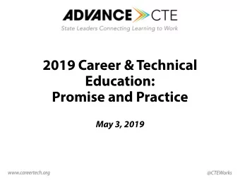 2019 Career &amp; Technical  Education:  Promise and Practice  May 3, 2019  Our Vision for CTE