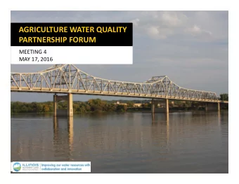 AGRICULTURE WATER QUALITY PARTNERSHIP FORUM MEETING 4 MAY 17, 2016  Introductions Illinois EPA