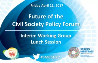Future of the  Civil Society Policy Forum  Interim Working Group  Lunch Session  #SMCSO17  CSO