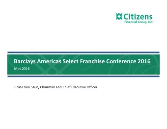 Barclays Americas Select Franchise Conference 2016 May 2016 Bruce Van Saun, Chairman and Chief