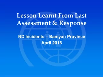 Lesson Learnt From Last  Assessment &amp; Response ND Incidents  Bamyan Province  April 2016