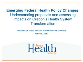 Understanding proposals and assessing  impacts on Oregons Health System  Transformation