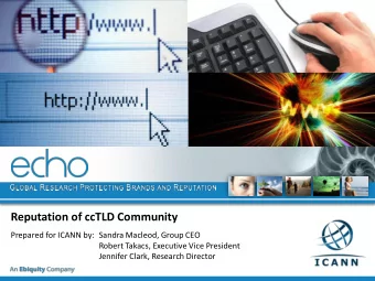 Reputation of ccTLD Community  Prepared for ICANN by: Sandra Macleod, Group CEO  Robert Takacs,