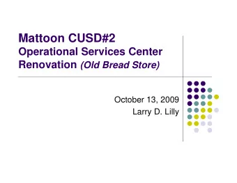 Mattoon CUSD#2  Operational Services Center Renovation (Old Bread Store)  October 13, 2009  Larry