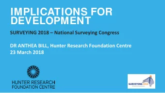 IMPLICATIONS FOR  DEVELOPMENT  SURVEYING 2018  National Surveying Congress  DR ANTHEA BILL,