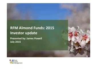 RFM Almond Funds: 2015 Investor update Presented by: James Powell July 2015  Agenda  RFM attendees