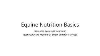 Equine Nutrition Basics  Presented by: Jessica Denniston  Teaching Faculty Member at Emory and