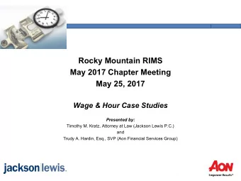 Rocky Mountain RIMS  May 2017 Chapter Meeting  May 25, 2017  Wage &amp; Hour Case Studies