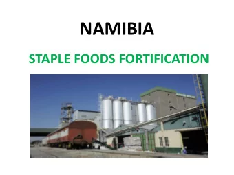 NAMIBIA  STAPLE FOODS FORTIFICATION  PRODUCTS FORTIFIED Maize meal  since 2001 Bread Flour