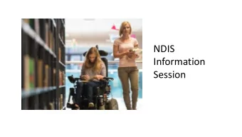 Information  Session  N  NDIS  Purpose of Todays Session:  Improved Knowledge about the NDIS  ,
