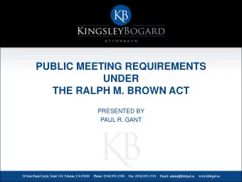 THE RALPH M. BROWN ACT  PRESENTED BY  PAUL R. GANT  Purpose of this Presentation  Provide a