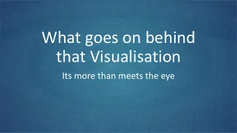 What goes on behind  that Visualisation  Its more than meets the eye  So what does this  mean? The