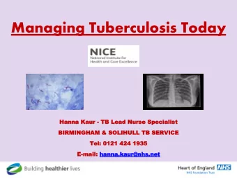 Managing Tuberculosis Today  Hann  Hanna  a Kaur  Kaur - TB L  TB Lea  ead  d Nurse Sp  Nurse Spec