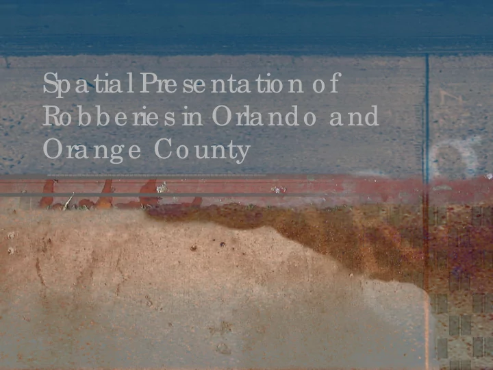 spatial presentatio n o f ro bberies in orlando and
