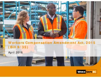 W orkers Com pensation Am endm ent Act, 2 0 1 5  ( Bill 9 / 3 5 )  April 2016  1 Workers