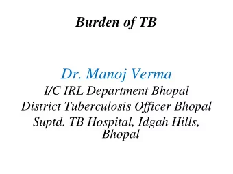 Dr. Manoj Verma  I/C IRL Department Bhopal  District Tuberculosis Officer Bhopal  Suptd. TB