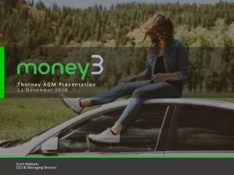 T h o r n e y  A G M  P r e s e n t a t i o n  2 1  N o v e m b e r  2 0 1 8  Scott Baldwin  CEO