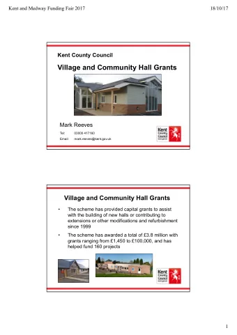 Village and Community Hall Grants  Mark Reeves  Tel:  03000 417160  Email:  mark.reeves@kent.gov.uk