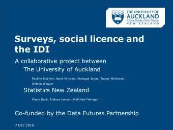 Surveys, social licence and  the IDI  A collaborative project between  The University of Auckland