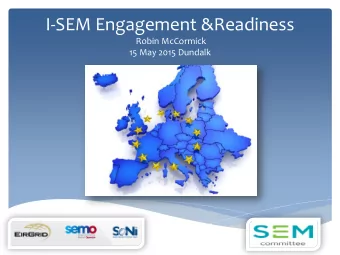 I-SEM Engagement &amp;Readiness  Robin McCormick  15 May 2015 Dundalk  Transformation SEM to I-SEM