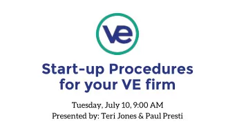 Start-up Procedures  for your VE firm  Tuesday, July 10, 9:00 AM  Presented by: Teri Jones &amp;