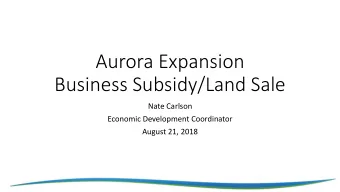 Aurora Expansion  Business Subsidy/Land Sale  Nate Carlson  Economic Development Coordinator