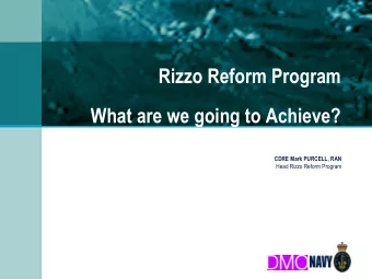 What are we going to Achieve?  CDRE Mark PURCELL, RAN  Head Rizzo Reform Program  Rizzo Reform