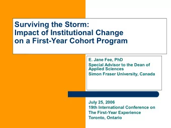 Surviving the Storm:  Impact of Institutional Change  on a First-Year Cohort Program  E. Jane Fee,
