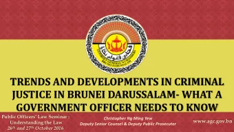 TRENDS AND DEVELOPMENTS IN CRIMINAL  JUSTICE IN BRUNEI DARUSSALAM- WHAT A  GOVERNMENT OFFICER NEEDS