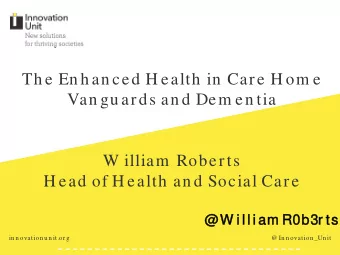 Th e En h an ced H ealth  in  Care H om e  Van gu ards an d Dem en tia  W illiam  Roberts  H ead of