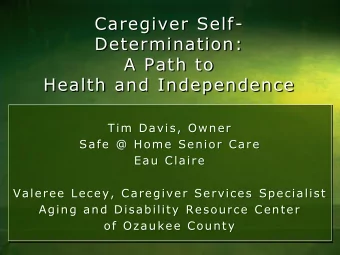 Caregiver Self-  Determination:  A Path to  Health and Independence  Tim Davis, Owner  Safe @ Home