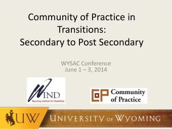 Community of Practice in  Transitions:  Secondary to Post Secondary  WYSAC Conference June 1  3,