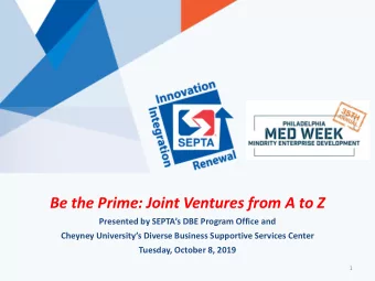 Be the Prime: Joint Ventures from A to Z  Presented by SEPTAs DBE Program Office and  Cheyney