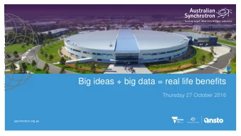 Big ideas + big data = real life benefits  Thursday 27 October 2016  synchrotron.org.au  Big Data