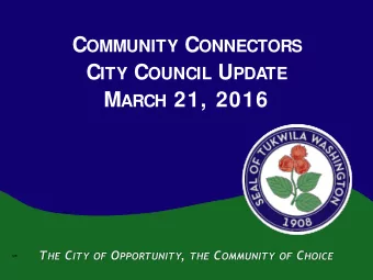 C OMMUNITY C ONNECTORS C ITY C OUNCIL U PDATE M ARCH 21, 2016  1  2  A Brief Background  The