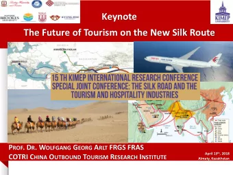 Keynote  The Future of Tourism on the New Silk Route P ROF . D R . W OLFGANG G EORG A RLT FRGS FRAS