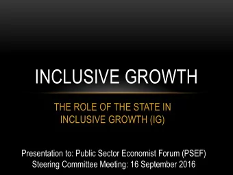 INCLUSIVE GROWTH  THE ROLE OF THE STATE IN  INCLUSIVE GROWTH (IG)  Presentation to: Public Sector