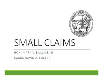 SMALL CLAIMS  HON. MARK V. BACCIARINI  COMR. DAVID A. FOSTER  Purpose of Small Claims