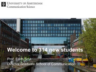Welcome to 314 new students  Prof. Edith Smit  Director Graduate School of Communication  Todays