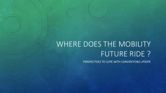WHERE DOES THE MOBILITY  FUTURE RIDE ?  PERSPECTIVES TO COPE WITH CONVENTIONS UPDATE  HOW FAR CAN