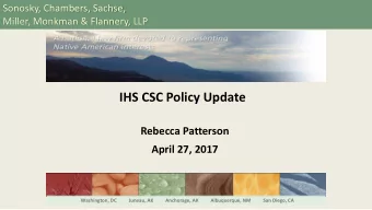 IHS CSC Policy Update  Rebecca Patterson  April 27, 2017  Washington, DC          Juneau, AK