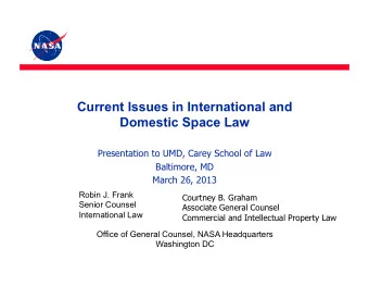 Current Issues in International and  Domestic Space Law  Presentation to UMD, Carey School of Law