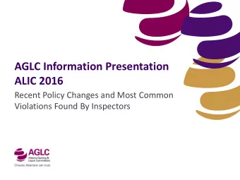 AGLC Information Presentation  ALIC 2016  Recent Policy Changes and Most Common  Violations Found