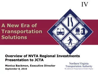 IV  A New Era of  Transportation  Solutions  Overview of NVTA Regional Investments  Presentation to
