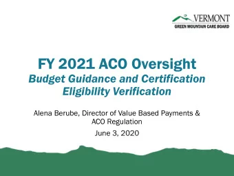 FY 2021 ACO Oversight  Budget Guidance and Certification  Eligibility Verification  Alena Berube,
